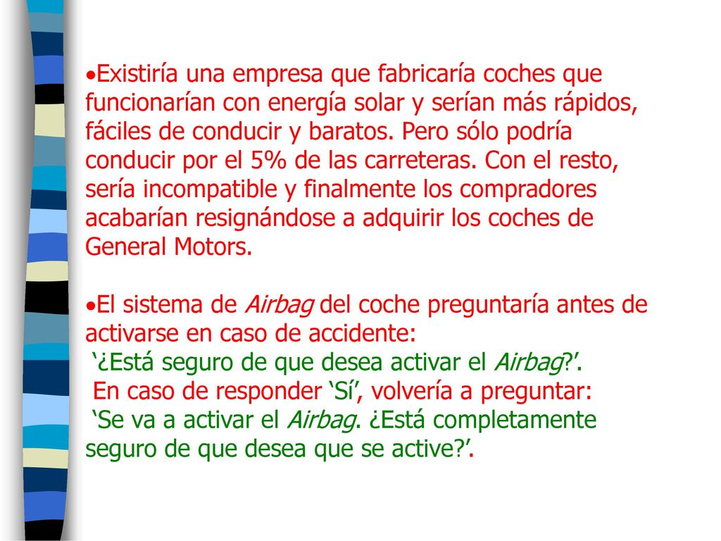 Existiría una empresa que fabricaría coches que funcionarían con energía solar y serían más rápidos, fáciles de conducir y baratos. Pero sólo podría conducir por el 5% de las carreteras. Con el resto, sería incompatible y finalmente los compradores acabarían resignándose a adquirir los coches de General Motors.