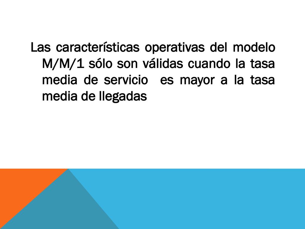 Las características operativas del modelo M/M/1 sólo son válidas cuando la tasa media de servicio es mayor a la tasa media de llegadas