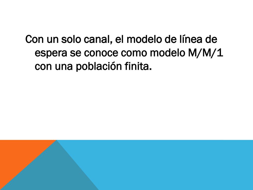 Con un solo canal, el modelo de línea de espera se conoce como modelo M/M/1 con una población finita.