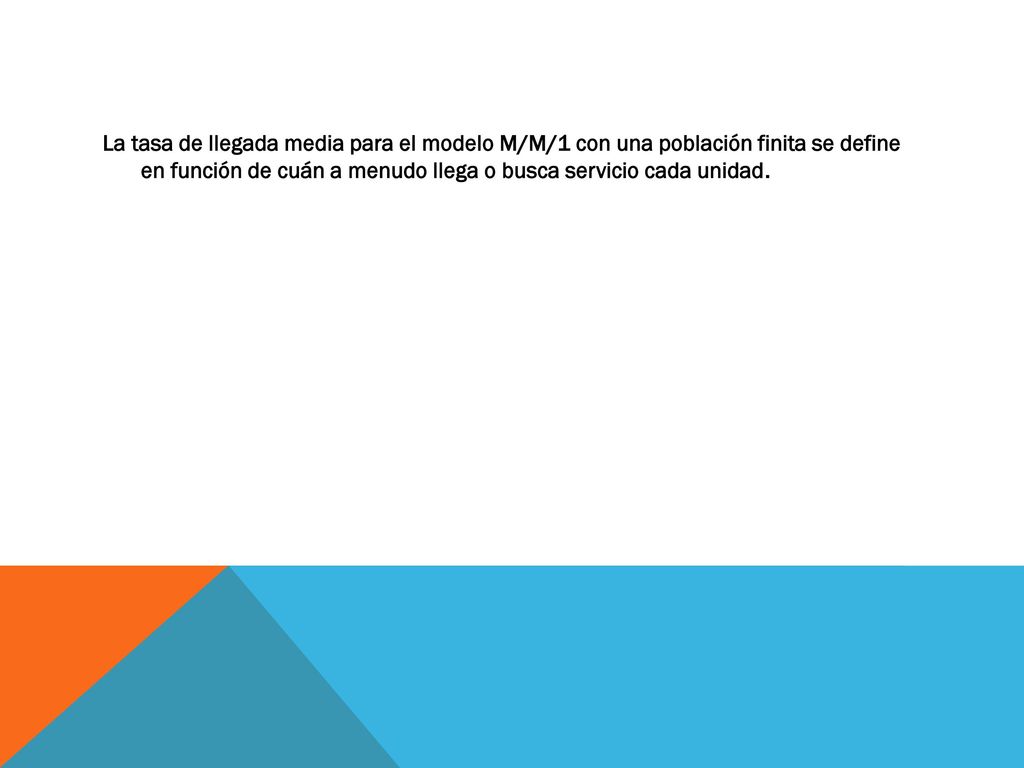 La tasa de llegada media para el modelo M/M/1 con una población finita se define en función de cuán a menudo llega o busca servicio cada unidad.