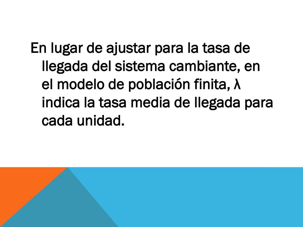 En lugar de ajustar para la tasa de llegada del sistema cambiante, en el modelo de población finita, λ indica la tasa media de llegada para cada unidad.