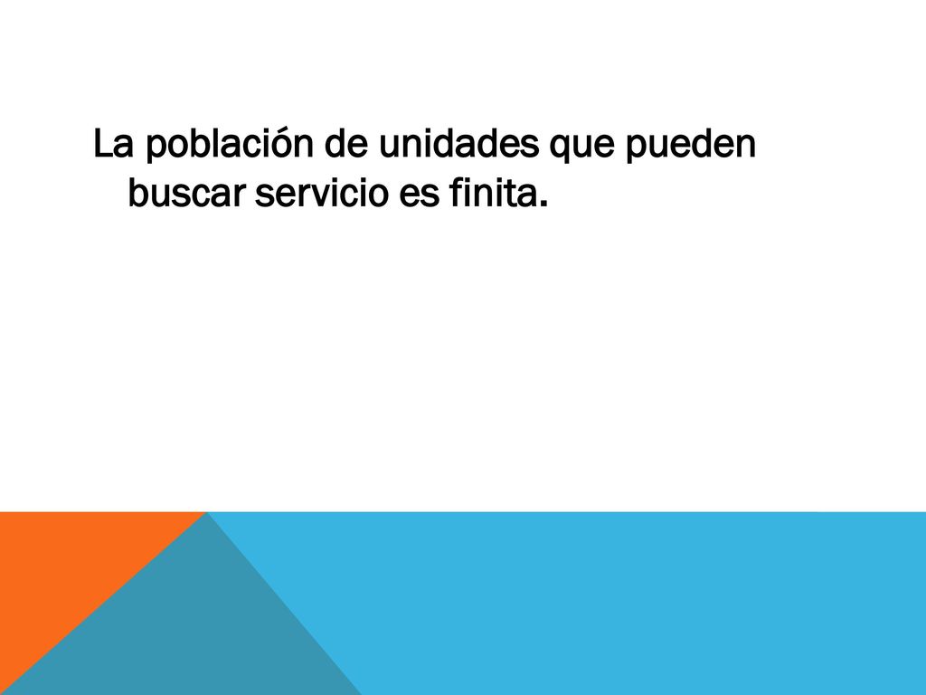 La población de unidades que pueden buscar servicio es finita.