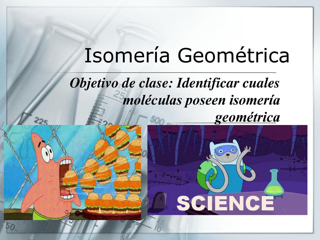 Isomería Geométrica Objetivo de clase: Identificar cuales moléculas poseen isomería geométrica