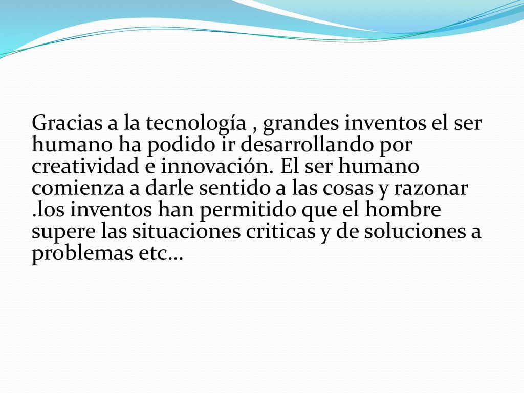 Gracias a la tecnología , grandes inventos el ser humano ha podido ir desarrollando por creatividad e innovación.