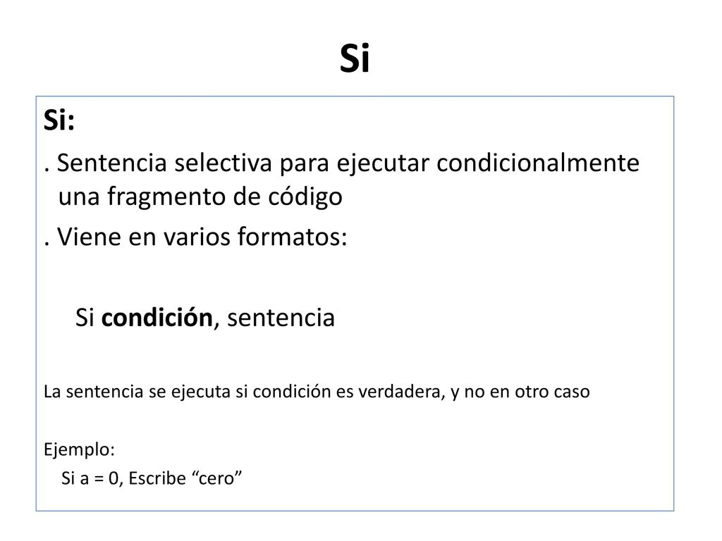 Si Si: . Sentencia selectiva para ejecutar condicionalmente una fragmento de código. . Viene en varios formatos:
