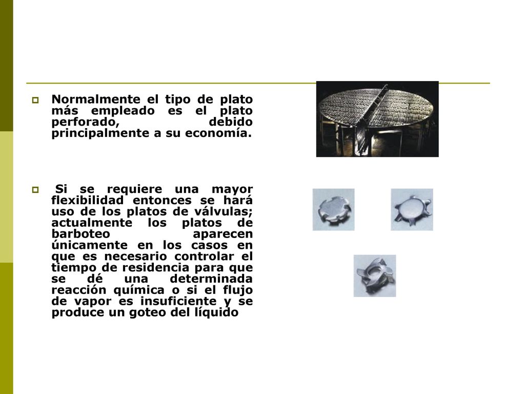 Normalmente el tipo de plato más empleado es el plato perforado, debido principalmente a su economía.