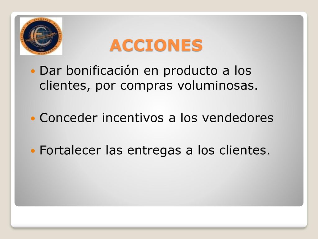 ACCIONES Dar bonificación en producto a los clientes, por compras voluminosas. Conceder incentivos a los vendedores.