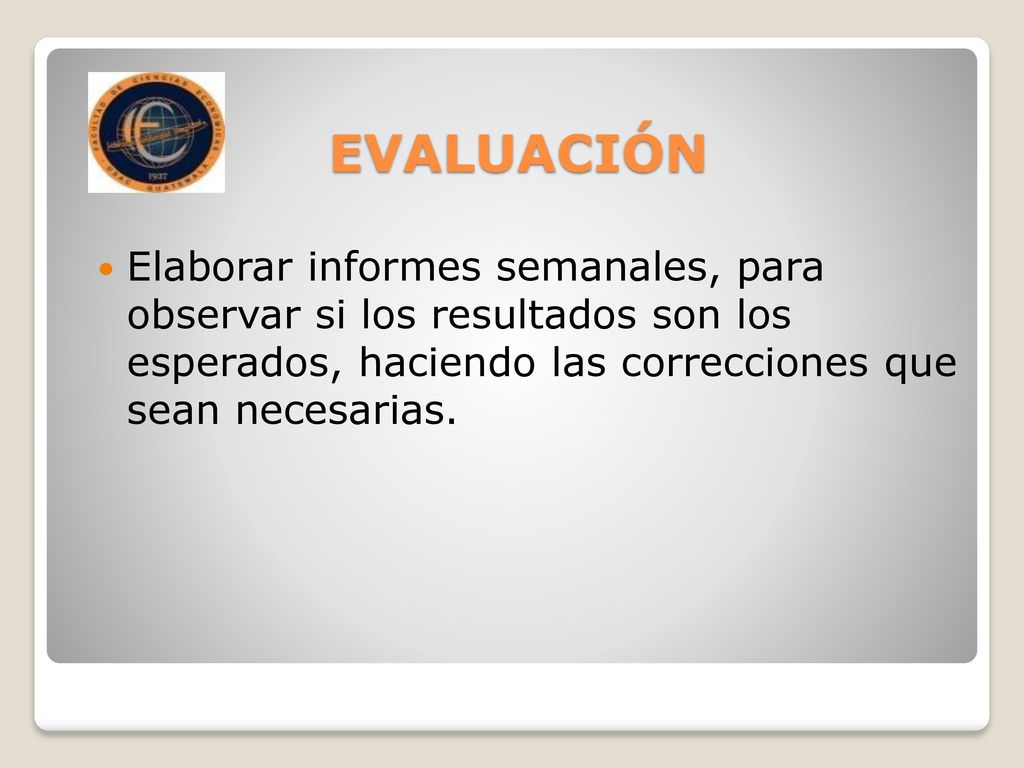 EVALUACIÓN Elaborar informes semanales, para observar si los resultados son los esperados, haciendo las correcciones que sean necesarias.