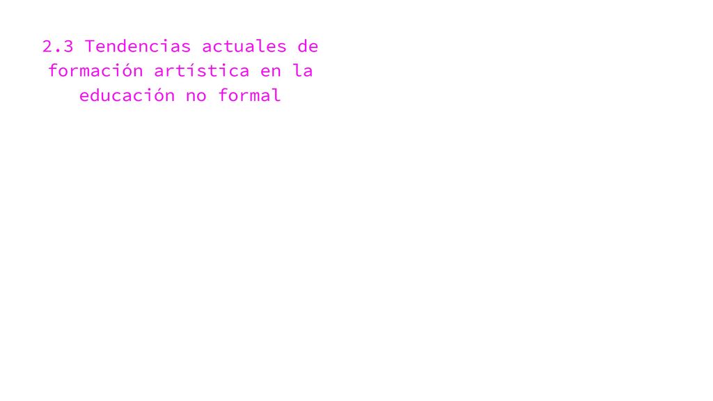 2.3 Tendencias actuales de formación artística en la educación no formal