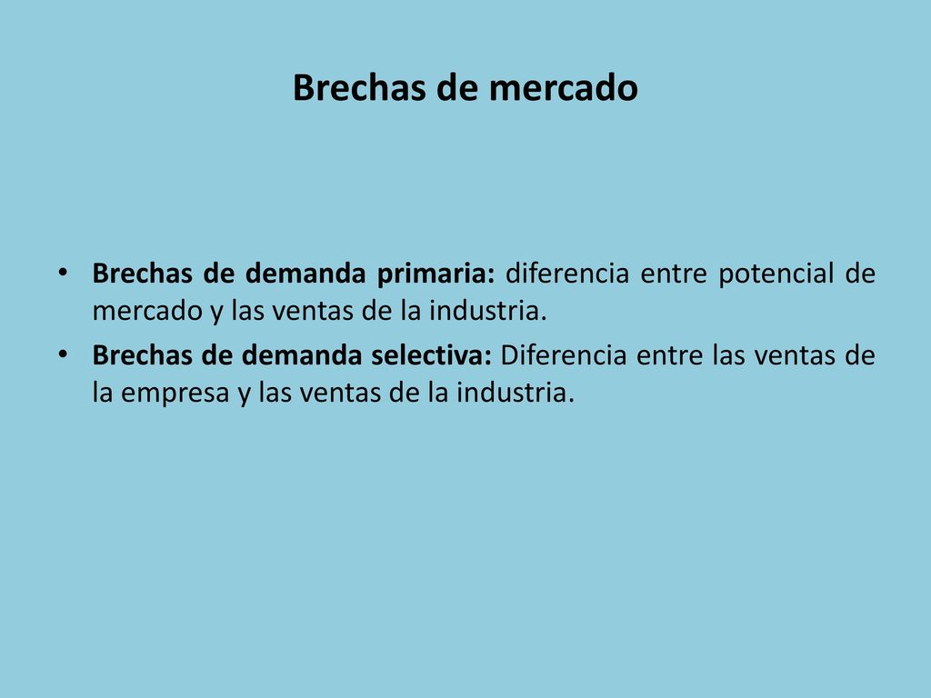 Brechas de mercado Brechas de demanda primaria: diferencia entre potencial de mercado y las ventas de la industria.