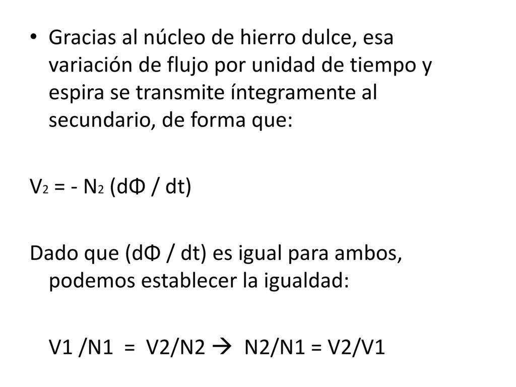 Gracias al núcleo de hierro dulce, esa variación de flujo por unidad de tiempo y espira se transmite íntegramente al secundario, de forma que: