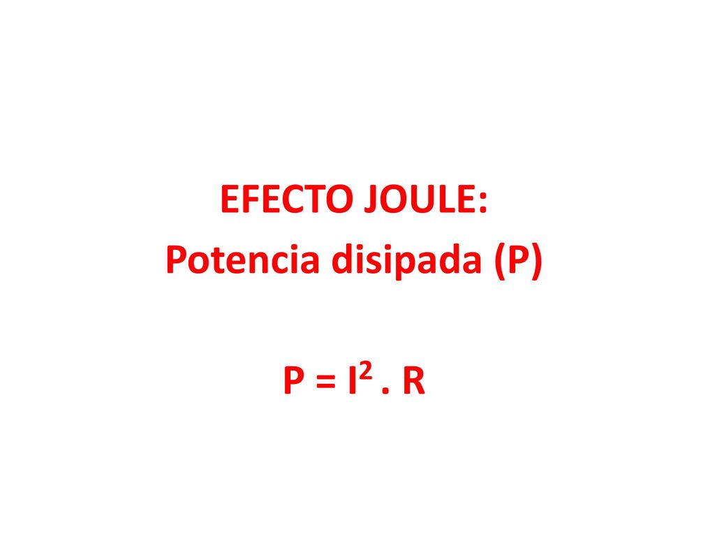 EFECTO JOULE: Potencia disipada (P) P = I2 . R
