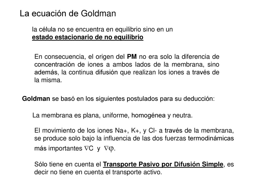 La ecuación de Goldman la célula no se encuentra en equilibrio sino en un. estado estacionario de no equilibrio.