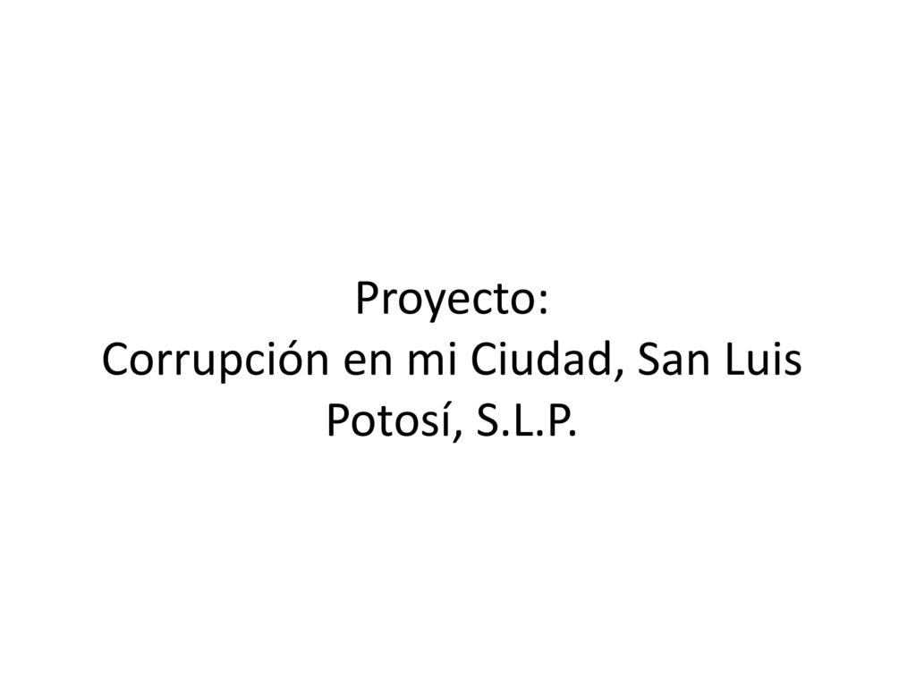 Proyecto: Corrupción en mi Ciudad, San Luis Potosí, S.L.P.