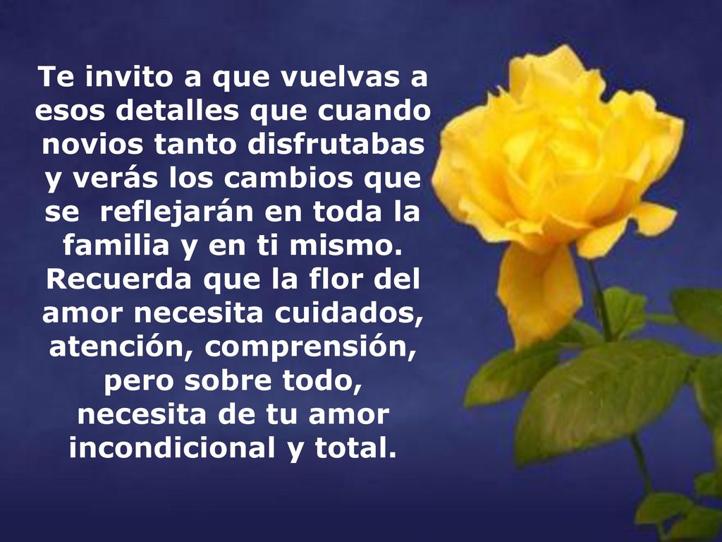 Te invito a que vuelvas a esos detalles que cuando novios tanto disfrutabas y verás los cambios que se reflejarán en toda la familia y en ti mismo.