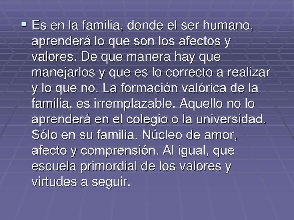 Es en la familia, donde el ser humano, aprenderá lo que son los afectos y valores.