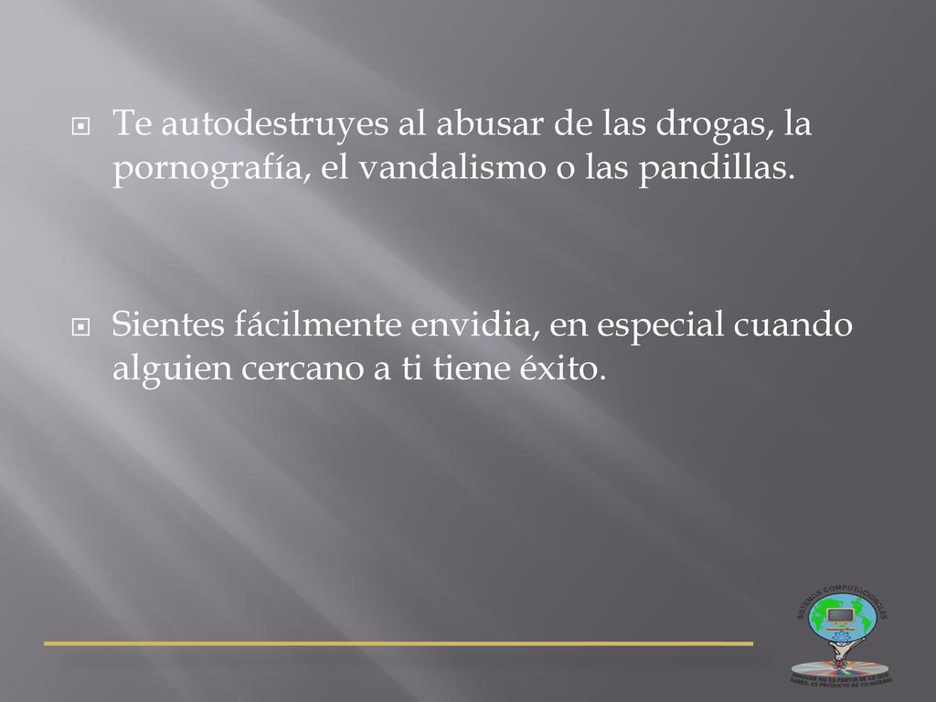 Te autodestruyes al abusar de las drogas, la pornografía, el vandalismo o las pandillas.