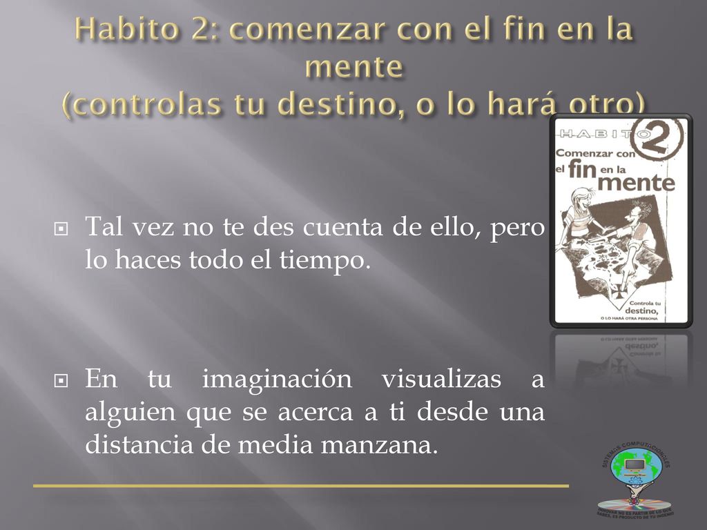 Habito 2: comenzar con el fin en la mente (controlas tu destino, o lo hará otro)