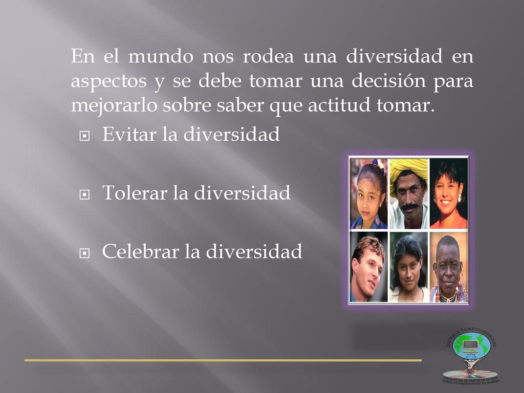 En el mundo nos rodea una diversidad en aspectos y se debe tomar una decisión para mejorarlo sobre saber que actitud tomar.