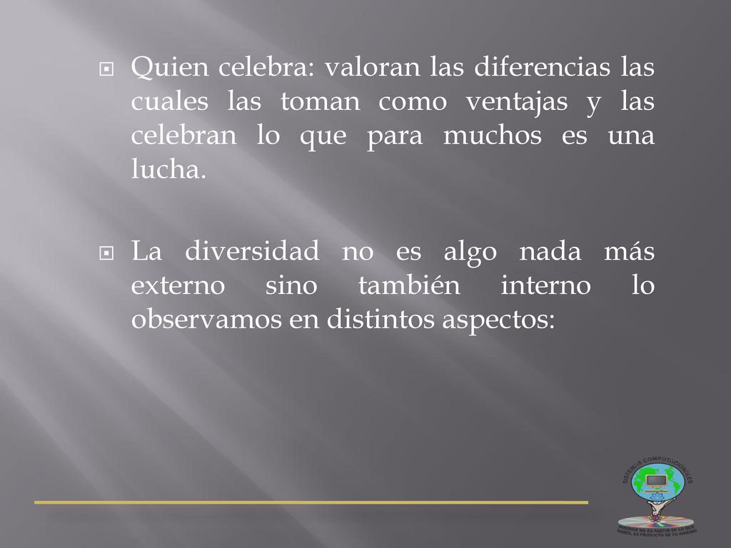 Quien celebra: valoran las diferencias las cuales las toman como ventajas y las celebran lo que para muchos es una lucha.