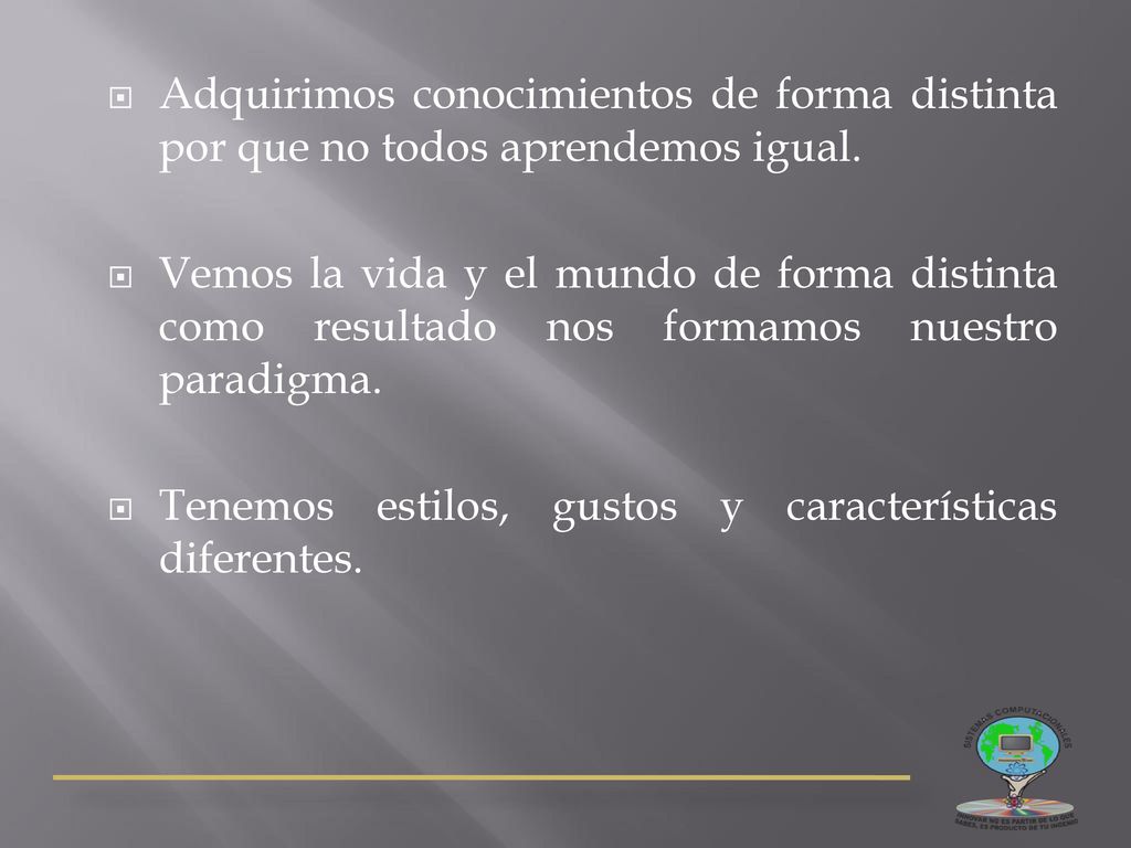 Adquirimos conocimientos de forma distinta por que no todos aprendemos igual.