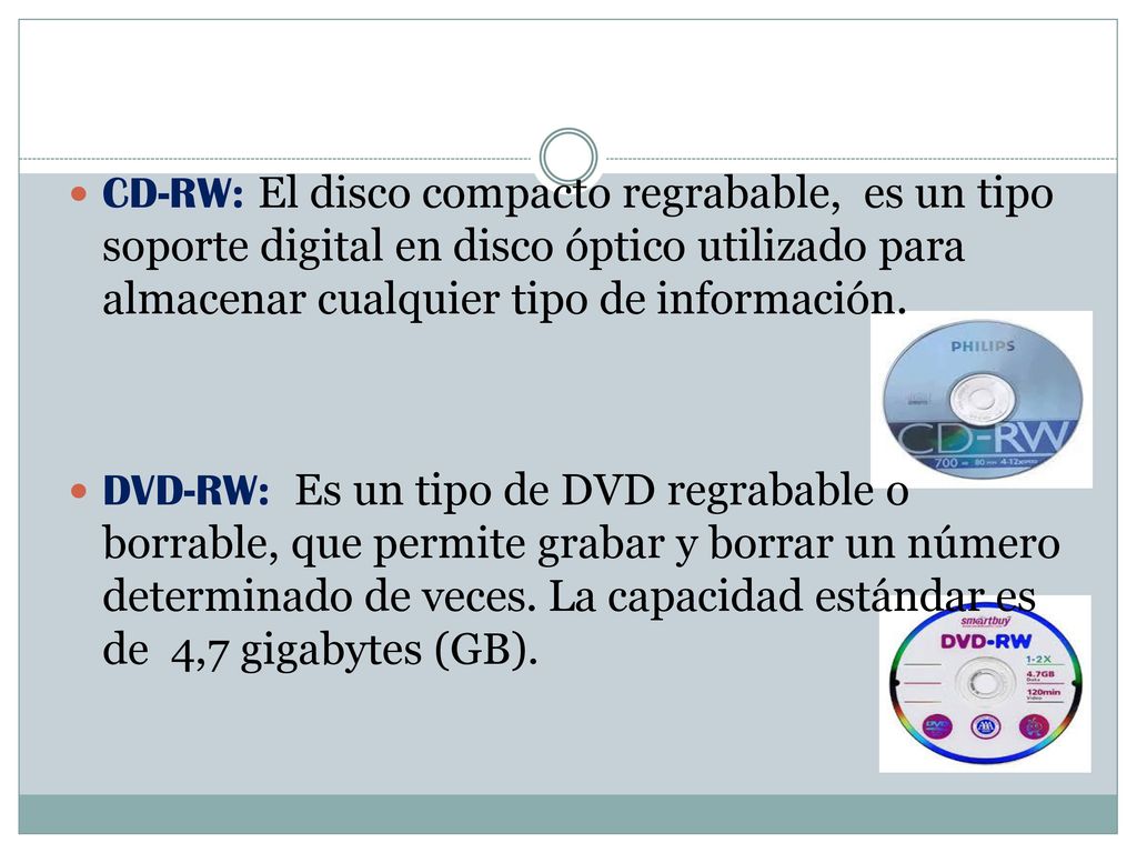 CD-RW: El disco compacto regrabable, es un tipo soporte digital en disco óptico utilizado para almacenar cualquier tipo de información.