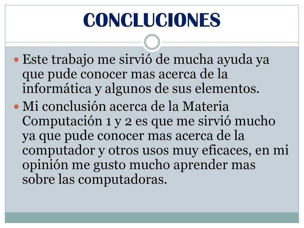 CONCLUCIONES Este trabajo me sirvió de mucha ayuda ya que pude conocer mas acerca de la informática y algunos de sus elementos.