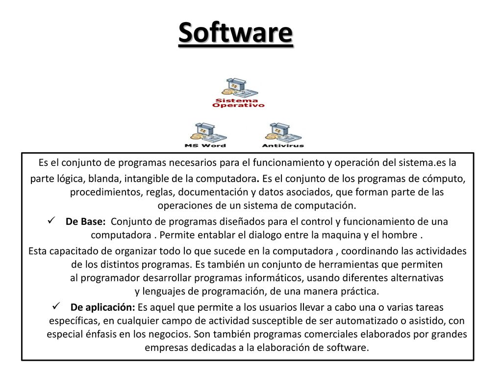 Software Es el conjunto de programas necesarios para el funcionamiento y operación del sistema.es la.