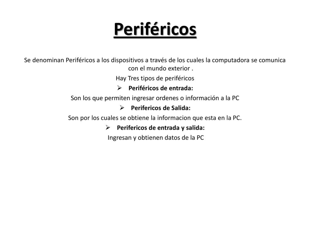 Periféricos Se denominan Periféricos a los dispositivos a través de los cuales la computadora se comunica con el mundo exterior .