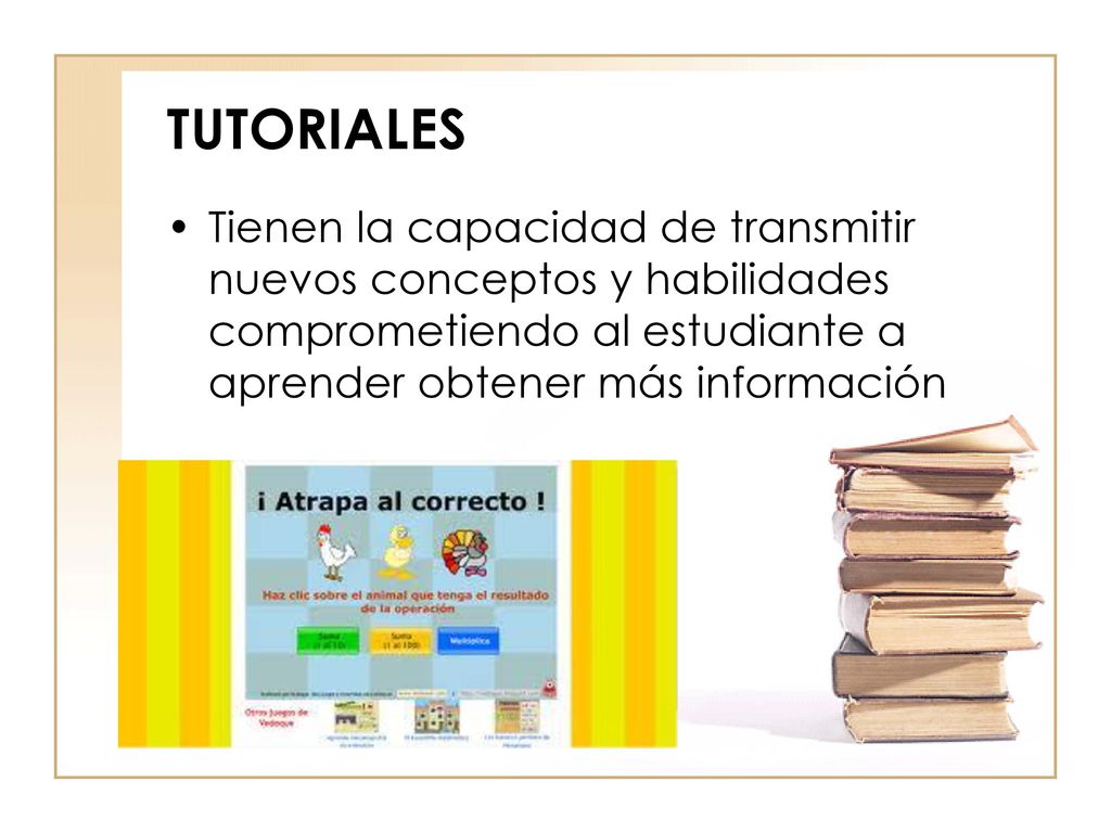 TUTORIALES Tienen la capacidad de transmitir nuevos conceptos y habilidades comprometiendo al estudiante a aprender obtener más información.