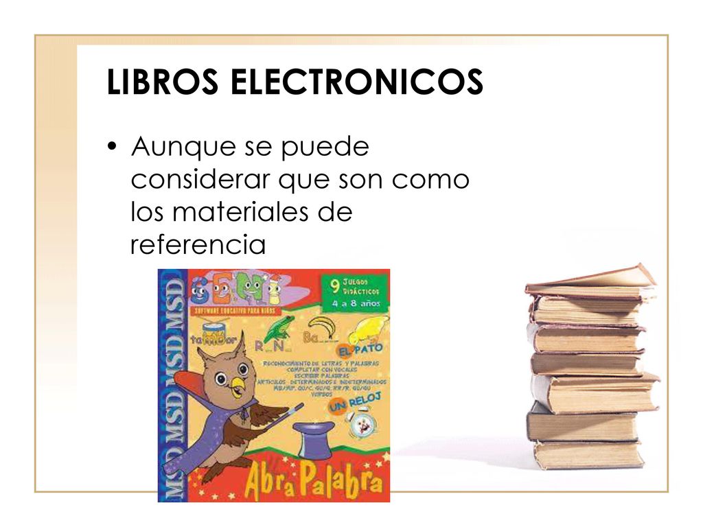LIBROS ELECTRONICOS Aunque se puede considerar que son como los materiales de referencia