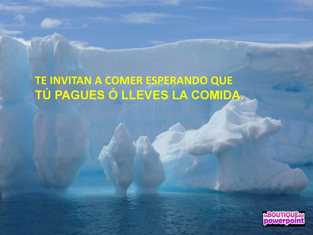 TE INVITAN A COMER ESPERANDO QUE TÚ PAGUES Ó LLEVES LA COMIDA.