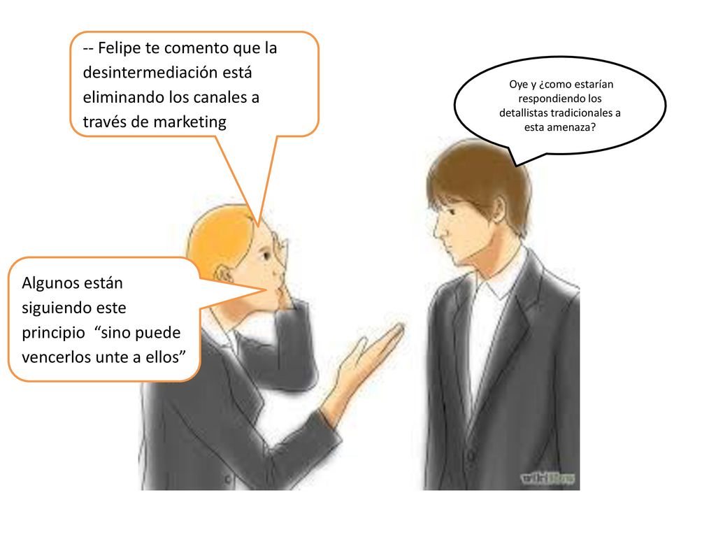 -- Felipe te comento que la desintermediación está eliminando los canales a través de marketing