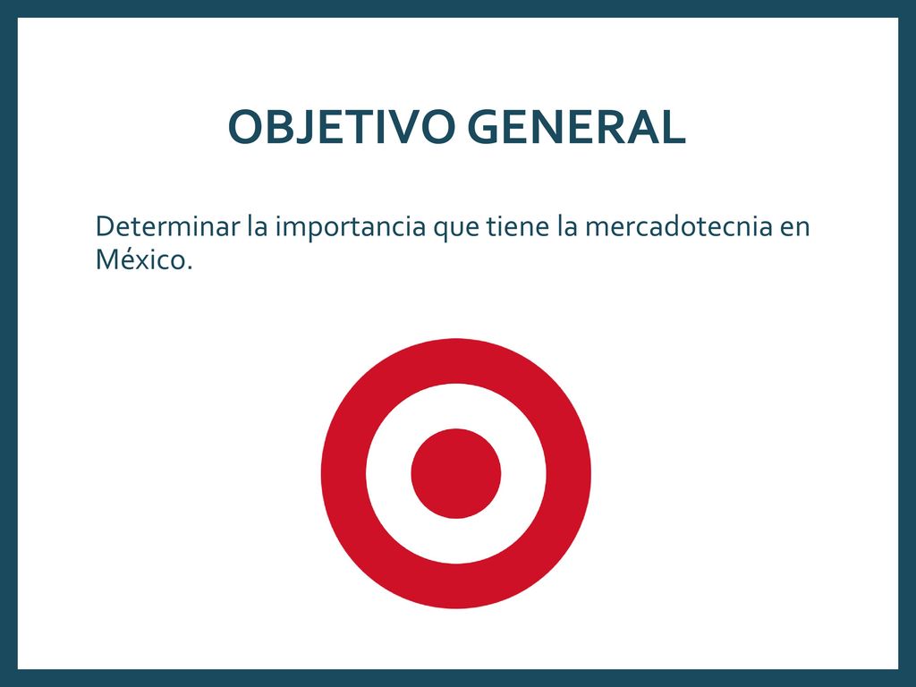 OBJETIVO GENERAL Determinar la importancia que tiene la mercadotecnia en México.