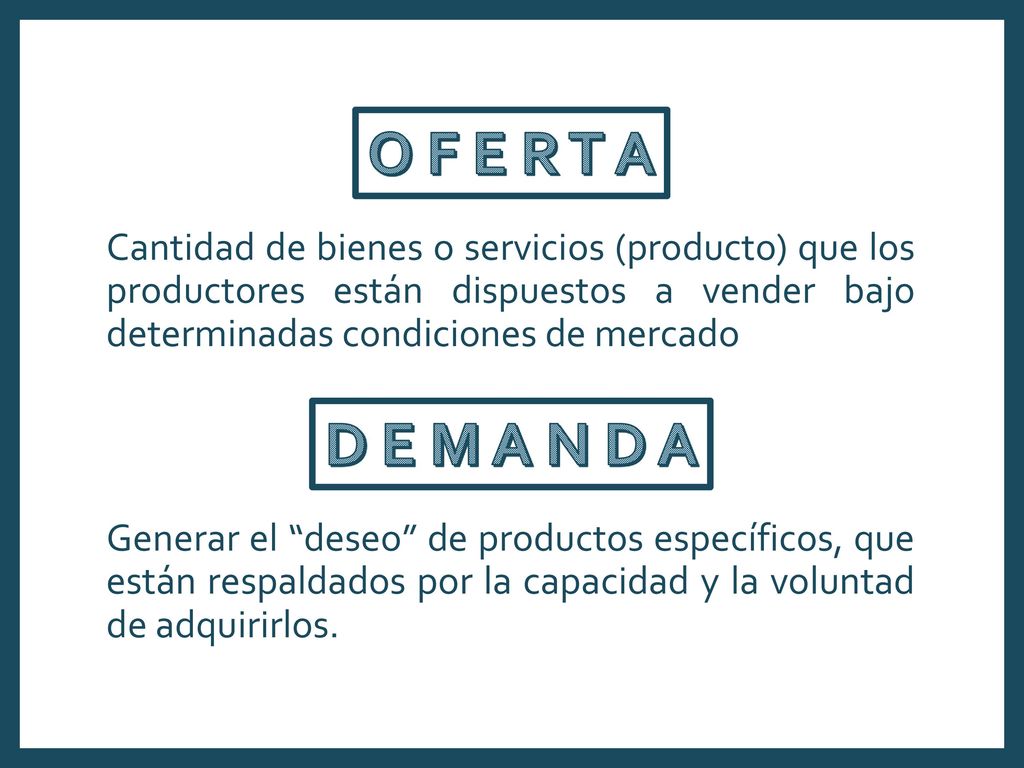 O F E R T A Cantidad de bienes o servicios (producto) que los productores están dispuestos a vender bajo determinadas condiciones de mercado.