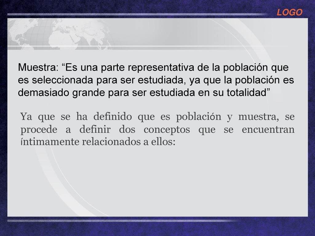 Muestra: Es una parte representativa de la población que es seleccionada para ser estudiada, ya que la población es demasiado grande para ser estudiada en su totalidad
