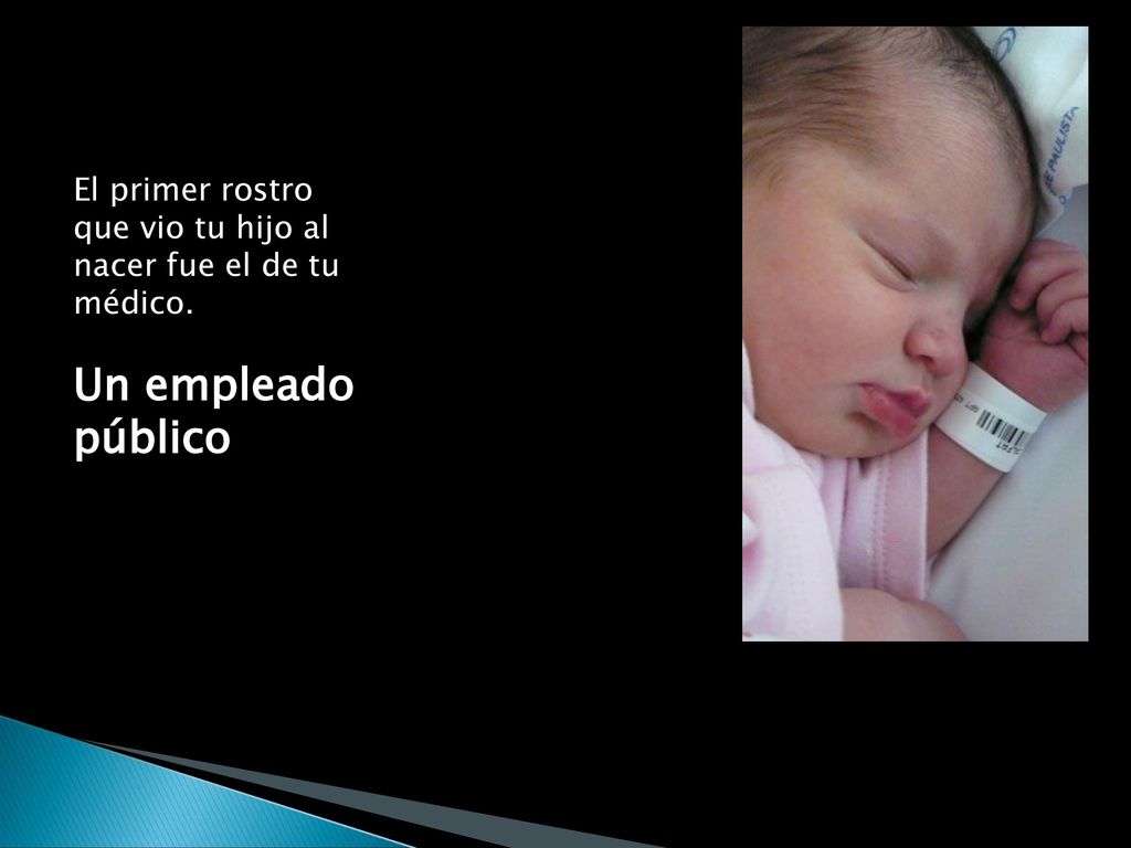 El primer rostro que vio tu hijo al nacer fue el de tu médico.