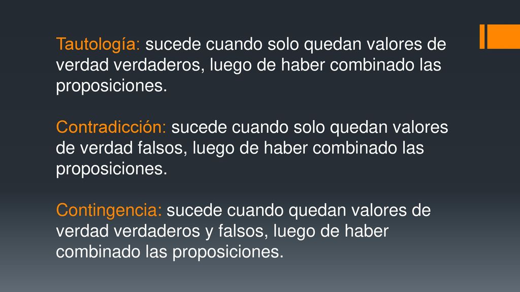 Tautología: sucede cuando solo quedan valores de verdad verdaderos, luego de haber combinado las proposiciones.