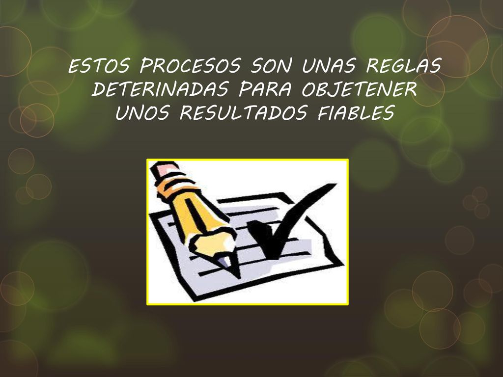 ESTOS PROCESOS SON UNAS REGLAS DETERINADAS PARA OBJETENER UNOS RESULTADOS FIABLES