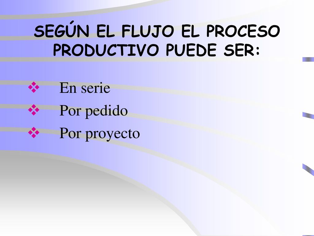 SEGÚN EL FLUJO EL PROCESO PRODUCTIVO PUEDE SER: