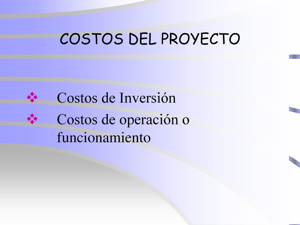 COSTOS DEL PROYECTO Costos de Inversión Costos de operación o funcionamiento