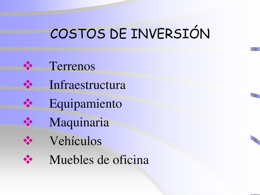COSTOS DE INVERSIÓN Terrenos Infraestructura Equipamiento Maquinaria Vehículos Muebles de oficina