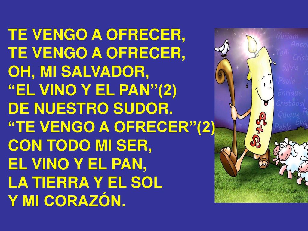 TE VENGO A OFRECER, OH, MI SALVADOR, EL VINO Y EL PAN (2) DE NUESTRO SUDOR. TE VENGO A OFRECER (2)
