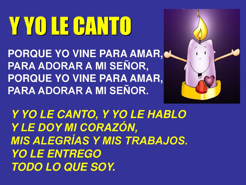 Y YO LE CANTO Y YO LE CANTO, Y YO LE HABLO Y LE DOY MI CORAZÓN,