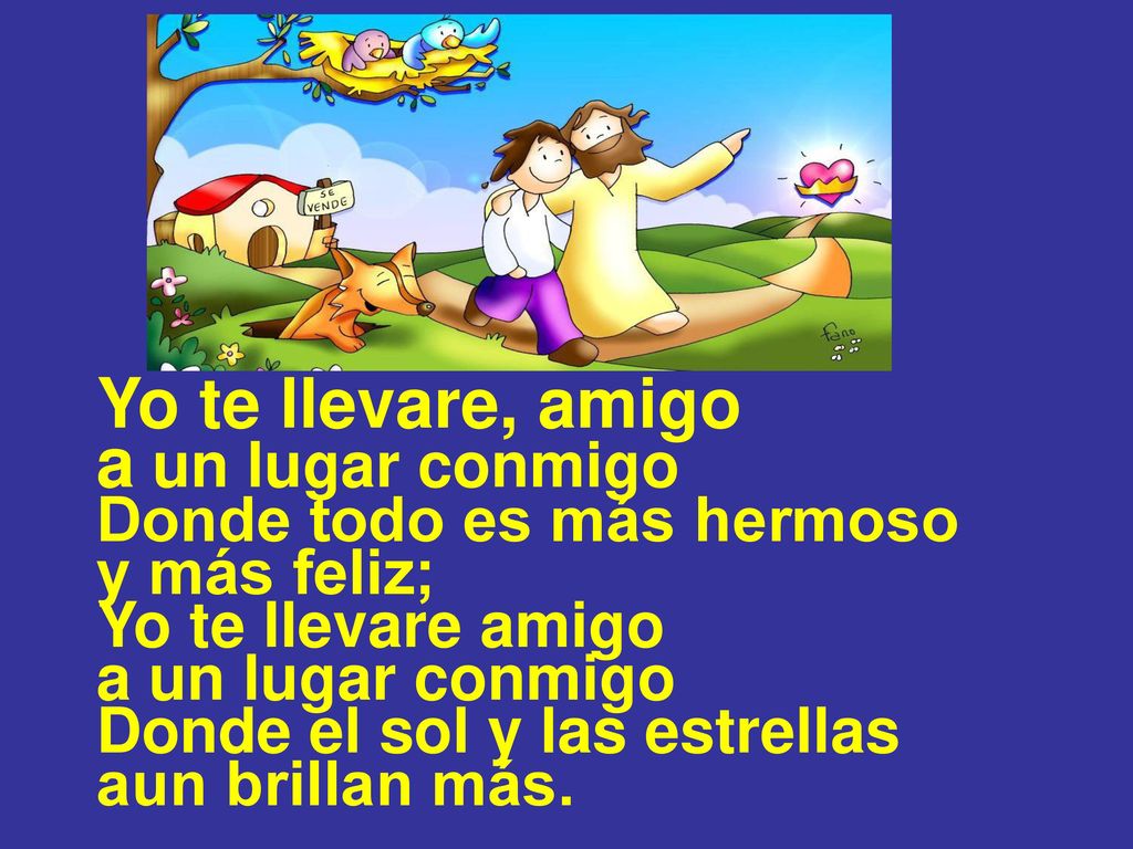 Yo te llevare, amigo a un lugar conmigo Donde todo es más hermoso