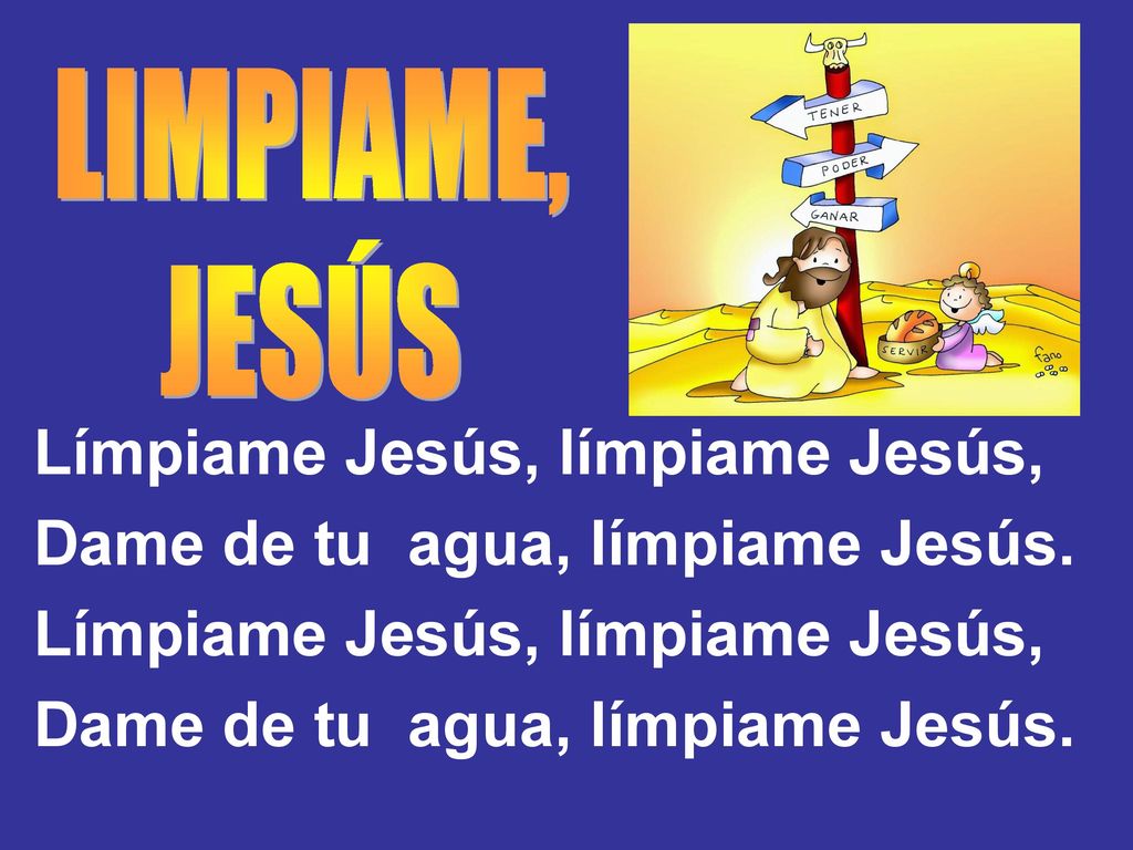 Límpiame Jesús, límpiame Jesús, Dame de tu agua, límpiame Jesús.