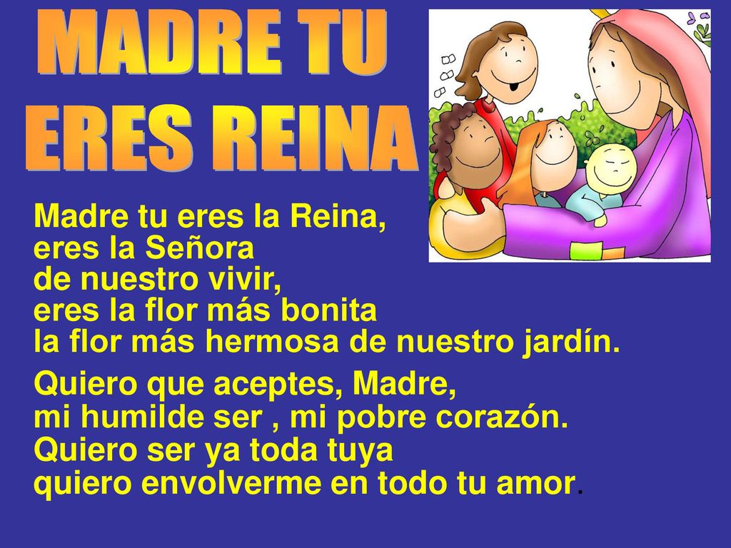 MADRE TU ERES REINA Madre tu eres la Reina, eres la Señora