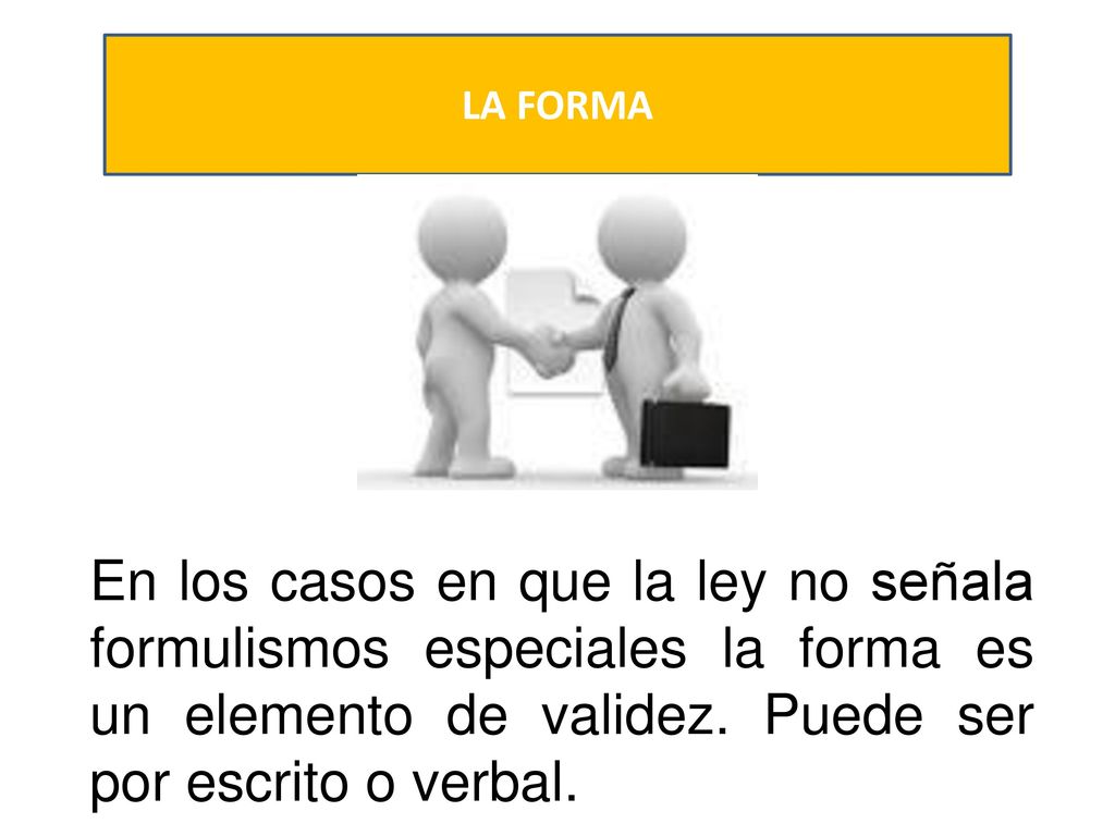 LA FORMA En los casos en que la ley no señala formulismos especiales la forma es un elemento de validez.