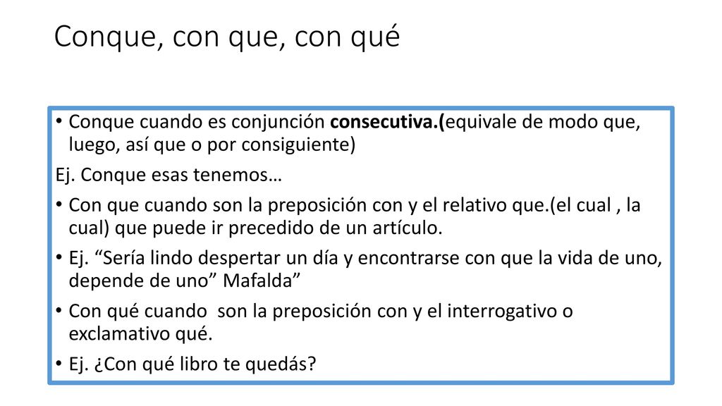 Conque, con que, con qué Conque cuando es conjunción consecutiva.(equivale de modo que, luego, así que o por consiguiente)