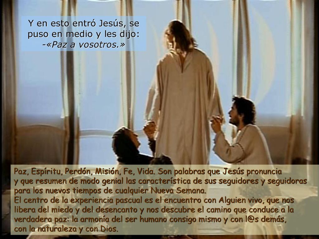 Y en esto entró Jesús, se puso en medio y les dijo: -«Paz a vosotros.»